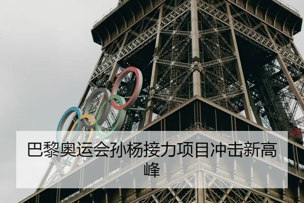 巴黎奥运会孙杨接力项目冲击新高峰